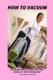 How To Vacuum - A Starter Guide For Girls That Pout, Whine, Or "Don't Know How" (Paperback): Mary Winters