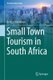 Small Town Tourism in South Africa (Hardcover, 1st ed. 2018): Ronnie Donaldson