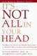 It's Not All in Your Head - Now Women Can Discover the Real Causes of their Most Commonly Misdiagnosed Health Problems...