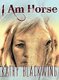 I Am Horse (Hardcover): Kathy Blackwing