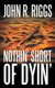 Nothin' Short of Dyin' (Paperback): John R Riggs