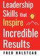 Leadership Skills That Inspire Incredible Results (Paperback): Fred Halstead