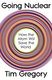 Going Nuclear - How the Atom Will Save the World (Paperback): Tim Gregory