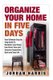 Organize Your Home In Five Days - Your Ultimate Step By Step Guide To Declutter Your Home, Live Stress Free and Summon...