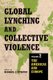 Global Lynching and Collective Violence - Volume 1: Asia, Africa, and the Middle East (Hardcover): Michael J. Pfeifer