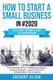 How to Start a Small Business in #2020 - The Ultimate Beginner's Guide for Entreprenurs From Business Plan to Marketing,...