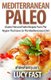 Mediterranean Paleo - Gluten Free and Paleo Recipes From The Region That Gave Us The Mediterranean Diet (Paperback): Lucy Fast