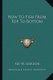 How to Fish from Top to Bottom (Paperback): Sid W. Gordon