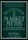 The Little Book of Market Myths - How to Profit by Avoiding the Investing Mistakes Everyone Else Makes (Hardcover, New):...