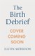 The Birth Debrief - Reflecting on pregnancy,  Reframing birth,  Redefining post-partum (Paperback): Illiyin Morrison