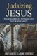 Judaizing Jesus - Radical Jewish Approaches to Christianity (Paperback): Juan Marcos Bejarano Gutierrez