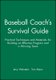 Baseball Coach's Survival Guide - Practical Techniques and Materials for Building an Effective Program and a Winning Team...