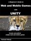 A Beginner's Guide to Web and Mobile Games with Unity - Create and publish simple web and mobile games (Paperback):...