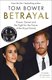 Betrayal - Power, Deceit And The Fight For The Future Of The Royal Family (Paperback): Tom Bower