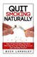 Quit Smoking Naturally - Tons of Quit Smoking Tips That Will Help You Quit Smoking Now and Quit Smoking Forever (Paperback):...