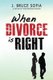 When Divorce Is Right (Paperback): Bruce J Sofia