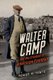 Walter Camp and the Creation of American Football (Hardcover): Roger R Tamte