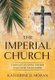 The Imperial Church - Catholic Founding Fathers and United States Empire (Hardcover): Katherine D. Moran