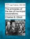 The principles of the law of municipal corporations. (Paperback): Charles B Elliott