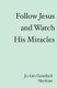 Follow Jesus and Watch His Miracles (Paperback): Jo Ann Gundlach Sherbine