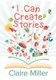 I Can Create Stories (Paperback): Claire Miller