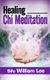 Healing Chi Meditation (Paperback): William Lee