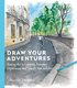 Draw Your Adventures - Making Art to Celebrate Everyday Experiences and Travels Near and Far (Paperback): Samantha Dion Baker