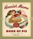 The Hoosier Mama Book of Pie - Recipes, Techniques, and Wisdom from the Hoosier Mama Pie Company (Hardcover): Paula Haney