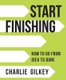 Start Finishing - How to Go from Idea to Done (Hardcover, Unabridged): Charlie Gilkey