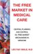 The Free Market in Medical Care - Central Planning and Control vs. Free Market Mechanisms in Medicine (Paperback): M D Leo Ray...