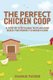 The Perfect Chicken Coop - A Step by Step Guide to Plan and Build the Perfect Chicken Coop (Paperback): Charlie Tucker