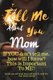 Tell Me about You Mom - If You Don't Tell Me, Who Will? This Is Important to Me! People You Will Never Know Will Want to...