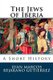 The Jews of Iberia - A Short History (Paperback): Juan Marcos Bejarano Gutierrez