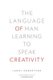 The Language of Man - Learning to Speak Creativity (Paperback): Larry Robertson