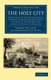 The Holy City - Or Historical and Topographical Notices of Jerusalem with Some Account of its Antiquities and of its Present...