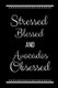 Stressed Blessed Avocados Obsessed - Funny Slogan-120 Pages 6 x 9 (Paperback): Cool Journals Press