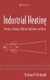 Industrial Heating - Principles, Techniques, Materials, Applications, and Design (Hardcover, New): Yeshvant V. Deshmukh