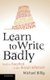 Learn to Write Badly - How to Succeed in the Social Sciences (Hardcover, New): Michael Billig