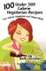 100 Under 500 Calorie Vegetarian Recipes - Low Calorie Vegetarian and Vegan Meals (Paperback): Beth Christian