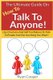 Talk To Anyone! - The Ultimate Guide To: Use Charisma And Self Confidence To Talk To People And Get Anything You Want!...