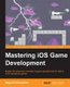 Mastering iOS Game Development (Paperback): Miguel DeQuadros