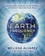 Earth Frequency - Sacred Sites, Vortexes, Earth Chakras, and Other Transformational Places (Paperback): Melissa Alvarez