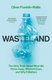 Wasteland - The Dirty Truth About What We Throw Away, Where It Goes, and Why It Matters (Hardcover): Oliver Franklin-Wallis