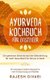 Ayurveda Kochbuch fur Einsteiger, Die geheime Erkenntnisse der Selbstheilung, fur mehr Gesundheit fur Koerper & Geist - 34...