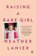 Raising a Rare Girl (Paperback): Heather Lanier