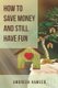 How to Save Money and Still Have Fun - Saving Money Made Easy, Budgeting Tips, Financial Management and Freedom (Paperback):...