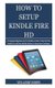 How To Setup Your Kindle Fire HD - A Complete Beginner to Pro Guide on How To Set Up Your Kindle Fire HD into Kindle Devices in...