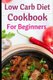 Low Carb Diet Cookbook for Beginners - Delicious Low Carb Diet Recipes for Helping You Burn Fat and Lose Weight! (Paperback):...