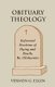 Obituary Theology - Reformed Doctrine of Dying and Death; Re. Obituaries (Paperback): Vernon G. Elgin