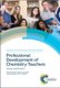 Professional Development of Chemistry Teachers - Theory and Practice (Hardcover): Rachel Mamlok-Naaman, Ingo Eilks, George...